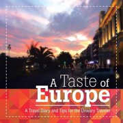A Taste of Europe A Travel Diary and Tips for the Unwary Traveler., Paperback
