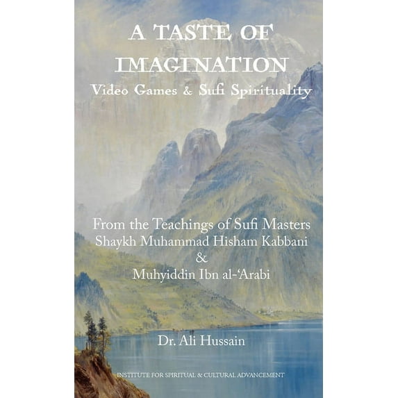 A Taste of Imagination: Video Games and Sufi Spirituality Paperback 1938058607 9781938058608 Dr Ali Hussain