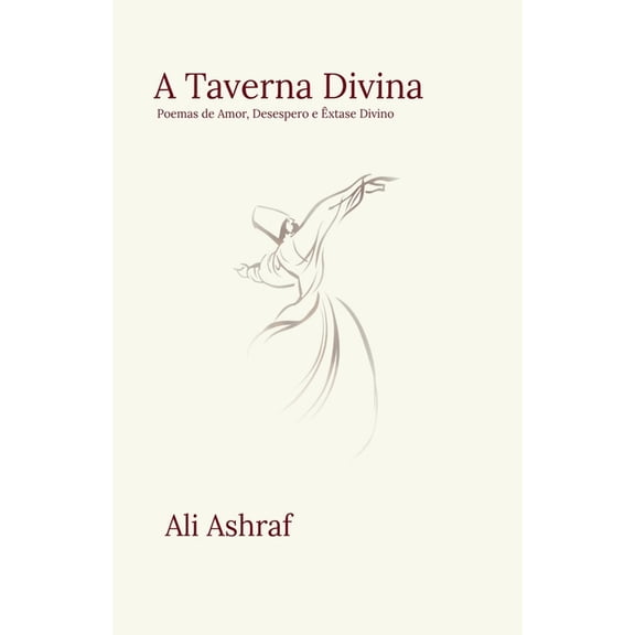 A Taverna Divina: Poemas de Amor, Desespero e xtase Divino, (Paperback)