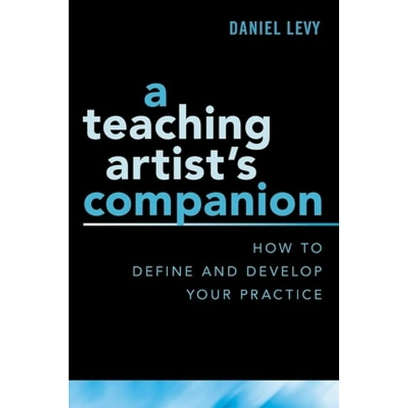 Pre-Owned Teaching Artist's Companion: How to Define and Develop Your Practice (Paperback) 0190926163 9780190926168