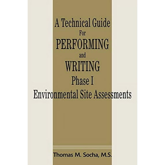 A Technical Guide for Performing and Writing Phase I Environmental Site Assessments (Paperback)
