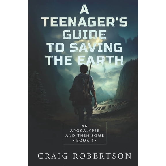 A Teenager's Guide to Saving the Earth An Apocalypse and Then Some, Book 1, (Paperback)