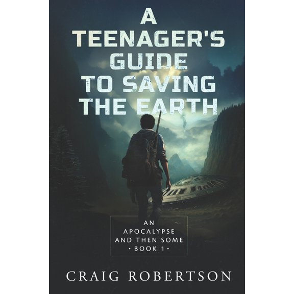 A Teenager's Guide to Saving the Earth An Apocalypse and Then Some, Book 1, (Paperback)