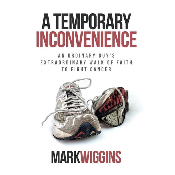 A Temporary Inconvenience: An Ordinary Guy's Extraordinary Walk of Faith to Fight Cancer, (Paperback)