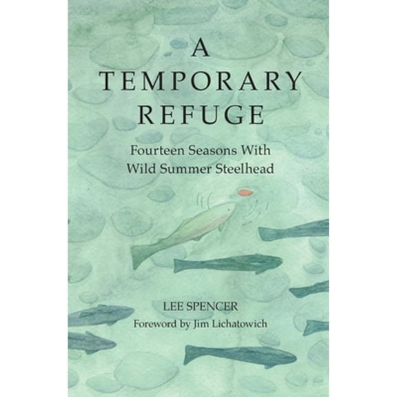 Pre-Owned A Temporary Refuge: Fourteen Seasons with Wild Summer Steelhead (Hardcover) 1938340671 9781938340673