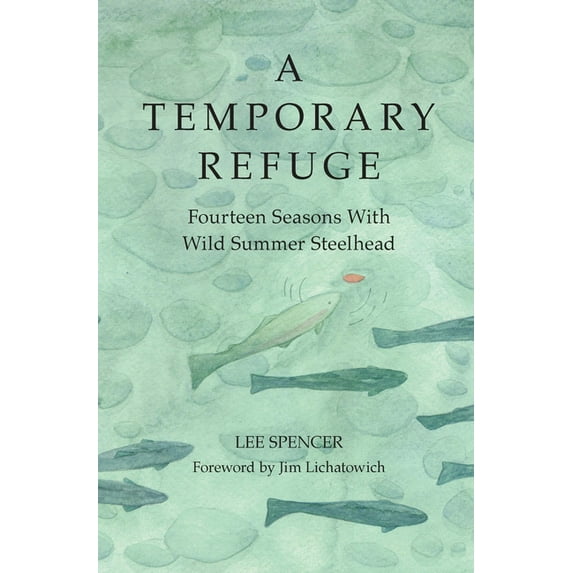 A Temporary Refuge: Fourteen Seasons with Wild Summer Steelhead, (Hardcover)