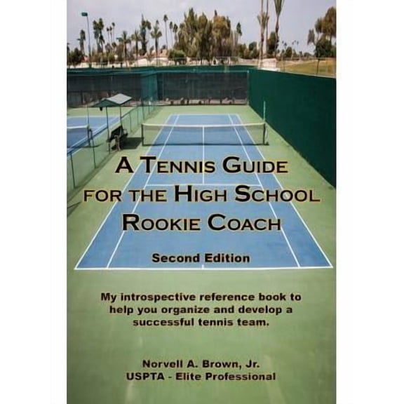 A Tennis Guide for the High School Rookie Coach - Second Edition