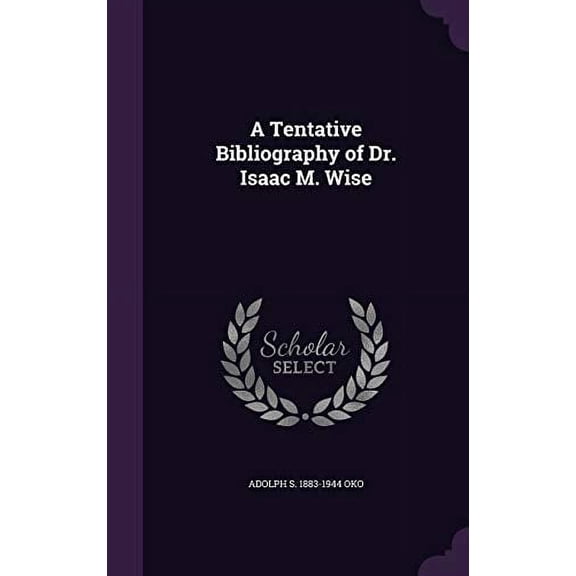 A Tentative Bibliography of Dr. Isaac M. Wise Hardcover 134118224X 9781341182242 Adolph S. 1883-1944 Oko