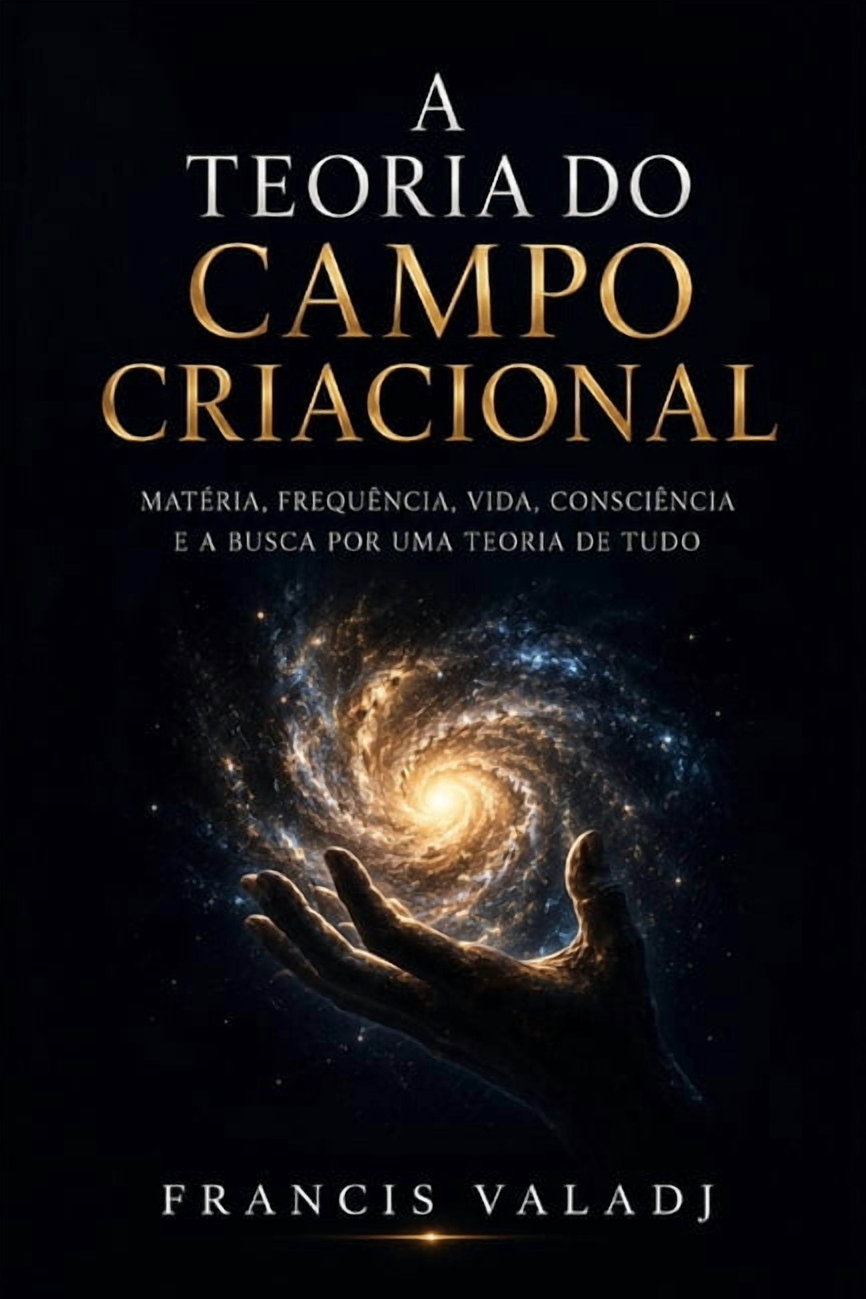 A Teoria Do Campo Criacional: Matéria, frequência, vida, consciência e a busca por uma Teoria de Tudo, (Paperback)