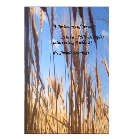 A Testimony of Jesus 5: Jesus and His Disciples (Harvesting Fields 2 ...