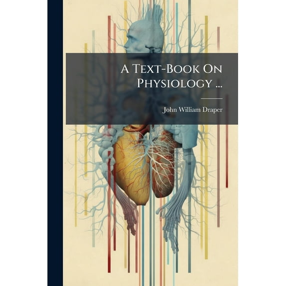 A Text-Book On Physiology ... : Being an Abridgment of the Author's Larger Work On Human Physiology (Paperback)