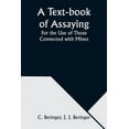 thumbnail image 1 of A Text-book of Assaying: For the Use of Those Connected with Mines, (Paperback), 1 of 1