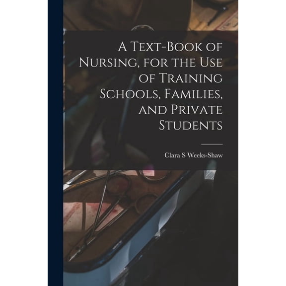 A Text-book of Nursing, for the use of Training Schools, Families, and Private Students, (Paperback)