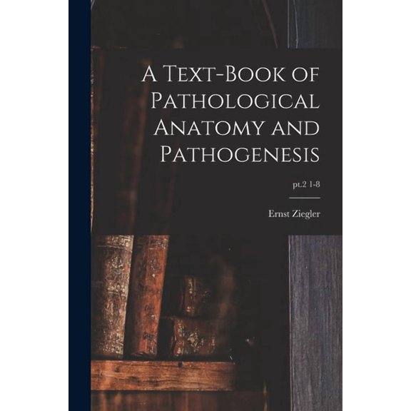 A Text-book of Pathological Anatomy and Pathogenesis; pt.2 1-8 (Paperback)