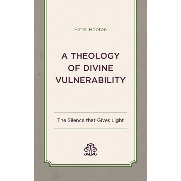 Theology of Divine Vulnerability: The Silence that Gives Light, (Hardcover)