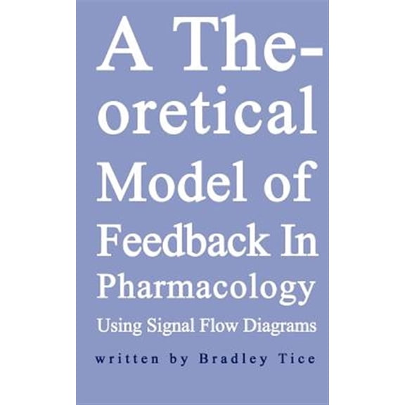 Pre-Owned A Theoretical Model of Feedback in Pharmacology Using Signal Flow Diagrams, (Paperback)