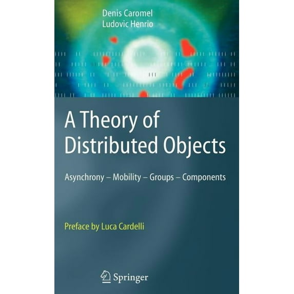 A Theory of Distributed Objects: Asynchrony - Mobility - Groups - Components, (Hardcover)