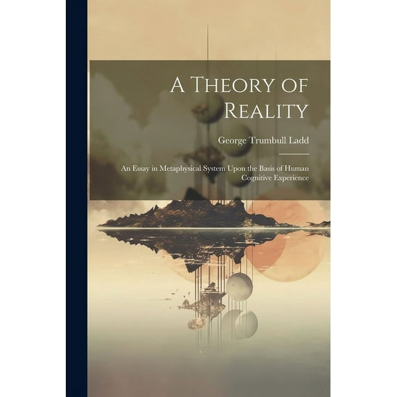 A Theory of Reality : An Essay in Metaphysical System Upon the Basis of Human Cognitive Experience (Paperback)