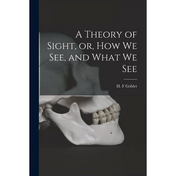 A Theory of Sight, or, How We See, and What We See Paperback 1015104959 9781015104952 Goblet, H F