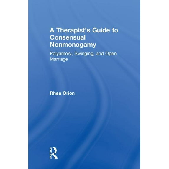 A Therapist's Guide to Consensual Nonmonogamy: Polyamory, Swinging, and Open Marriage, (Hardcover)