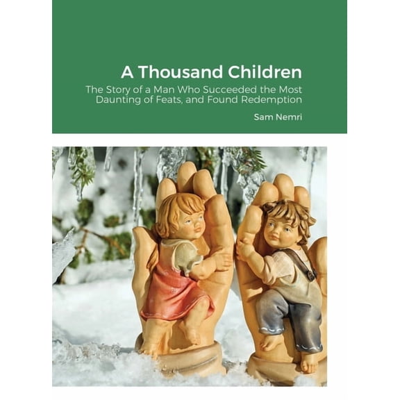A Thousand Children: The Story of a Man Who Succeeded the Most Daunting of Feats, and Found Redemption, (Hardcover)