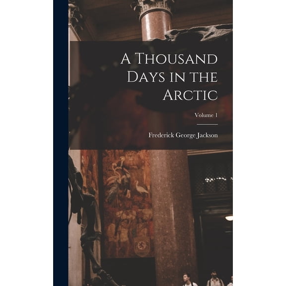 A Thousand Days in the Arctic; Volume 1, (Hardcover)