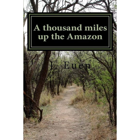 A thousand miles up the Amazon Paperback 1546737928 9781546737926 J. R Euen, J R Euen