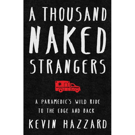 Pre-Owned A Thousand Naked Strangers : A Paramedic's Wild Ride to the Edge and Back (Hardcover)