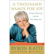 BYRON KATIE; STEPHEN MITCHELL A Thousand Names for Joy : Living in Harmony with the Way Things Are (Paperback)