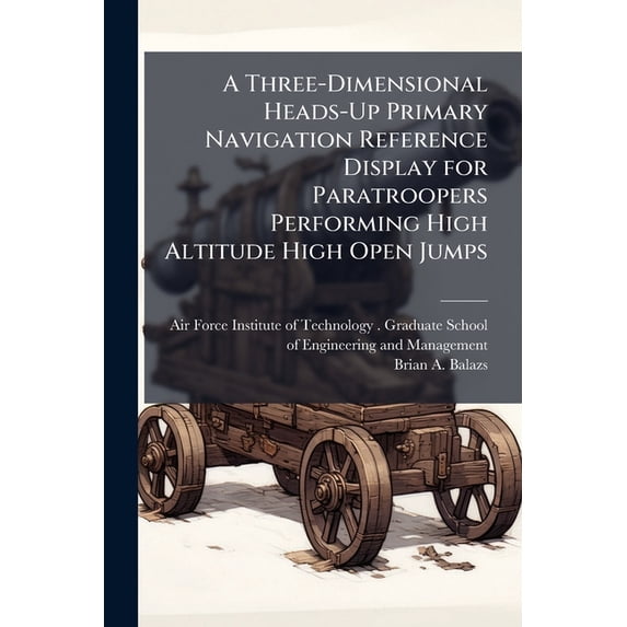 A Three-Dimensional Heads-Up Primary Navigation Reference Display for Paratroopers Performing High Altitude High Open Ju, (Paperback)