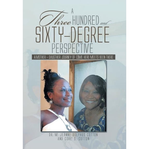 A Three Hundred and Sixty -Degree Perspective: A Mother - Daughter Journey of Come Here Meets Been There, (Hardcover)