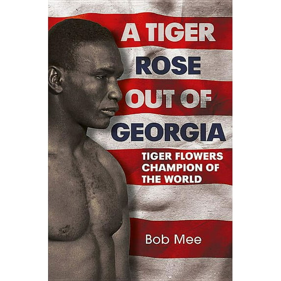 A Tiger Rose Out of Georgia: Tiger Flowers - Champion of the World (Hardcover) by Bob Mee