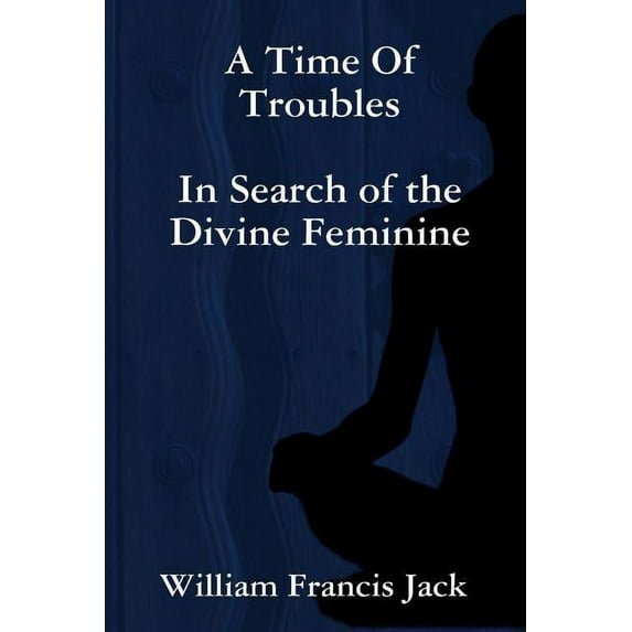 A Time Of Troubles: In Search of the Divine Feminine, (Paperback)
