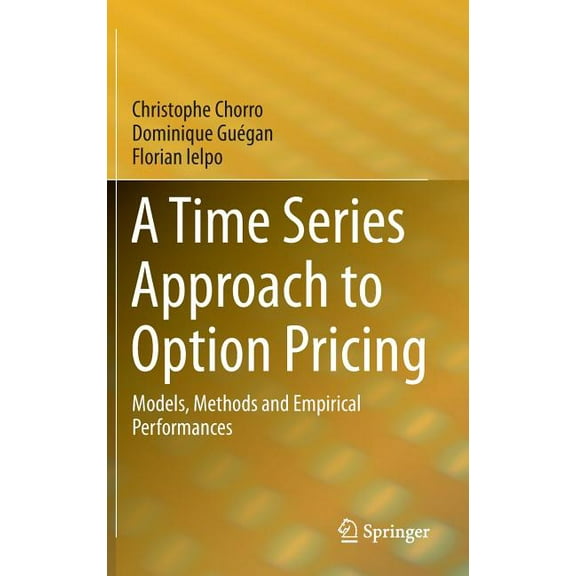 A Time Series Approach to Option Pricing: Models, Methods and Empirical Performances, (Hardcover)
