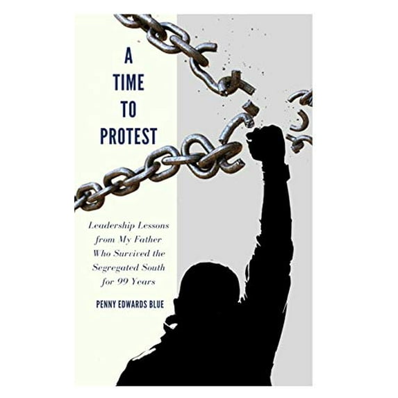 Pre-Owned A Time To Protest: Leadership Lessons from My Father Who Survived the Segregated South for 99 Years (Paperback) 1733695052 9781733695053