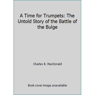 Pre-Owned A Time for Trumpets: The Untold Story of the Battle of the Bulge (Paperback) 0688151574 9780688151577