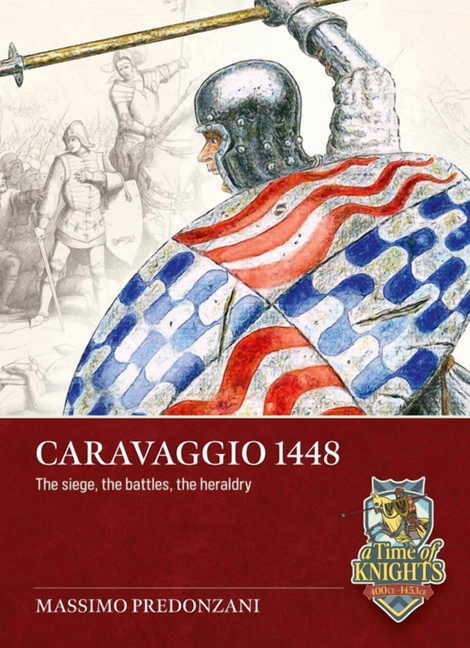 A Time of Knights 400 CE to 1453 CE Caravaggio 1448: The Siege, the Battles, the Heraldry, (Paperback)