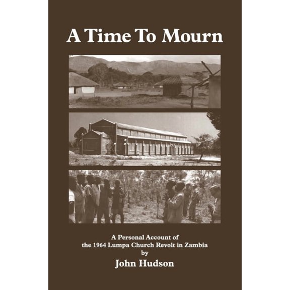A Time to Mourn: A Personal Account of the 1964 Lumpa Church Revolt in Zambia, (Paperback)