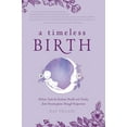 thumbnail image 1 of A Timeless Birth: Holistic Tools for Radiant Health and Vitality from Preconception Through Postpartum, (Hardcover), 1 of 1