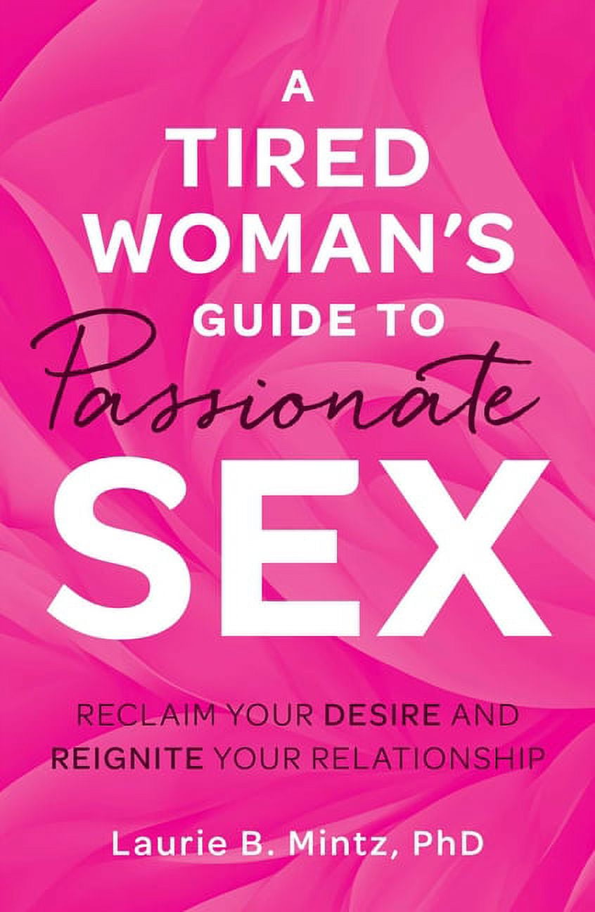 A Tired Womans Guide to Passionate Sex Reclaim Your Desire and Reignite Your Relationship (Paperback)