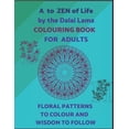 thumbnail image 1 of A To ZEN Of Life By The Dalai Lama Colouring Book For Adults. Floral Patterns To Colour And Wisdom To Follow.: Ornamenta, (Paperback), 1 of 1