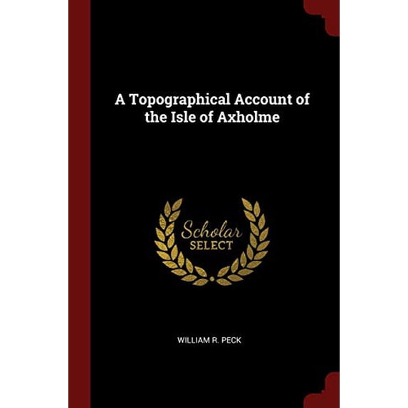 A Topographical Account of the Isle of Axholme Paperback 1375737929 9781375737920 William R. Peck