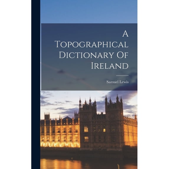 A Topographical Dictionary Of Ireland, (Hardcover)