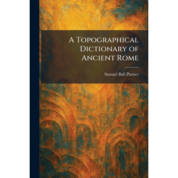 A Topographical Dictionary of Ancient Rome, (Paperback)