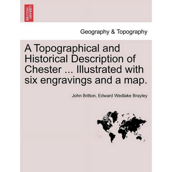 A Topographical and Historical Description of Chester ... Illustrated with Six Engravings and a Map. Paperback