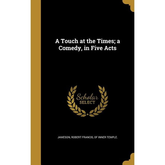 A Touch at the Times; a Comedy, in Five Acts (Hardcover)