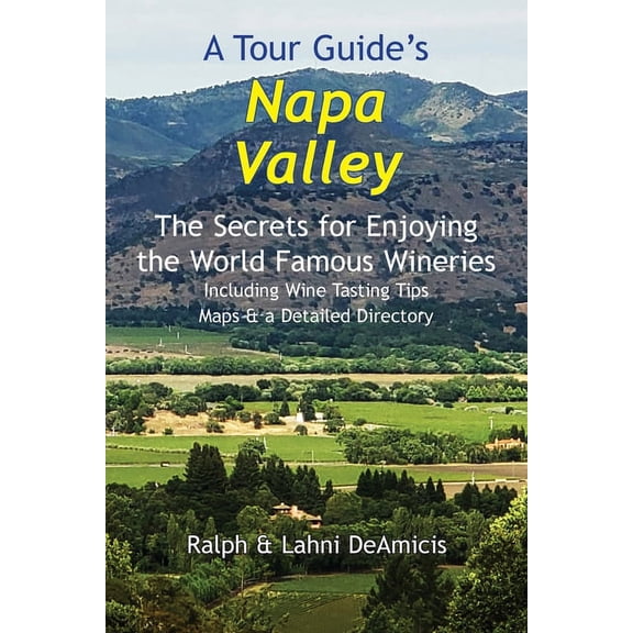 A Tour Guide's Napa Valley: The Secrets for Enjoying the World Famous Wineries Including Wine Tasting Tips Maps & a Deta, (Paperback)