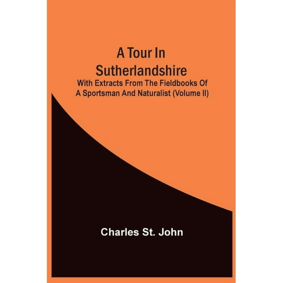 A Tour In Sutherlandshire: With Extracts From The Fieldbooks Of A Sportsman And Naturalist (Volume Ii), (Paperback)