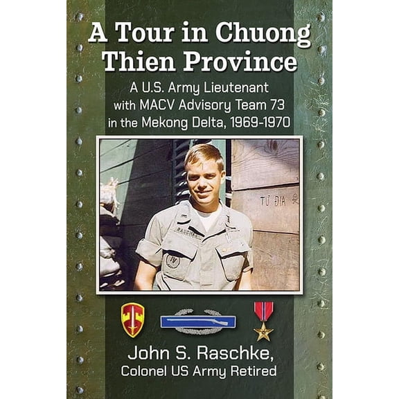 A Tour in Chuong Thien Province: A U.S. Army Lieutenant with MACV Advisory Team 73 in the Mekong Delta, 1969-1970, (Paperback)