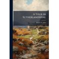 thumbnail image 1 of A Tour in Sutherlandshire (Paperback), 1 of 1